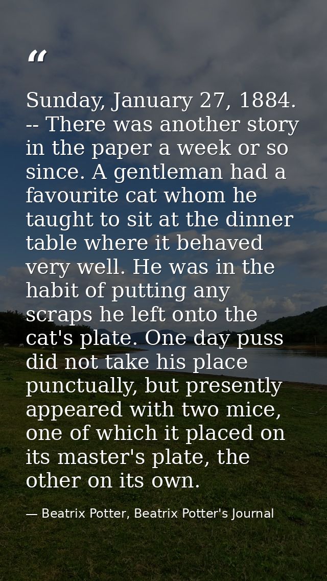 Sunday, January 27, 1884. -- There was another story in the paper a week or so since. A gentleman had a favourite cat wh — Beatrix Potter, Beatrix Potter's Journal