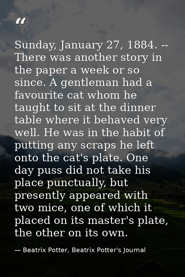 Sunday, January 27, 1884. -- There was another story in the paper a week or so since. A gentleman had a favourite cat wh — Beatrix Potter, Beatrix Potter's Journal