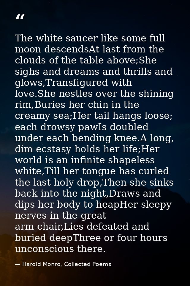 The white saucer like some full moon descendsAt last from the clouds of the table above;She sighs and dreams and thrills — Harold Monro, Collected Poems