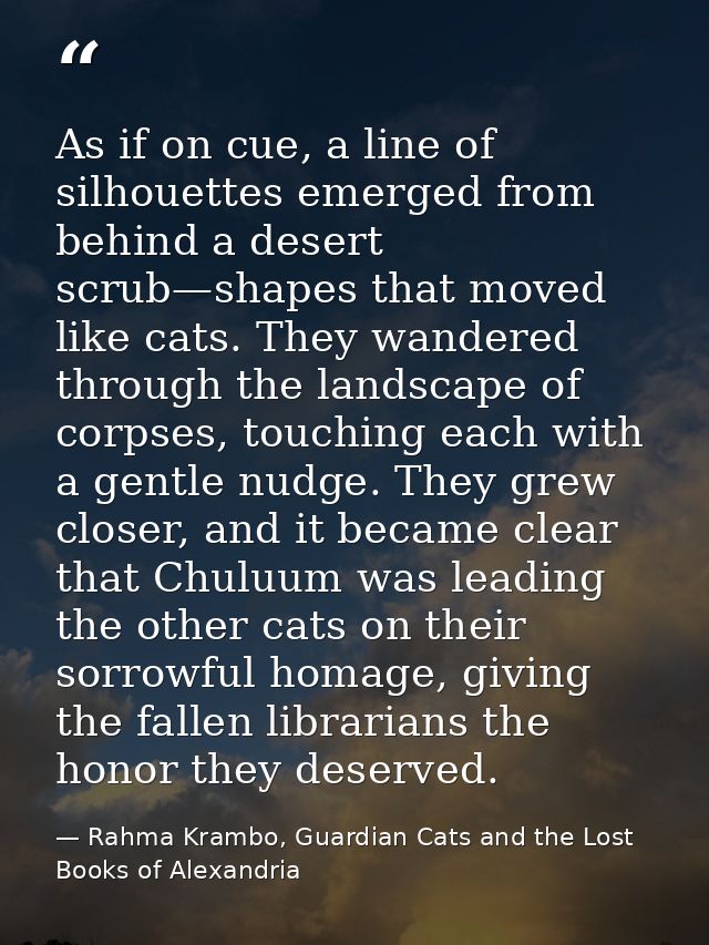 As if on cue, a line of silhouettes emerged from behind a desert scrub—shapes that moved like cats. They wandered throug — Rahma Krambo, Guardian Cats and the Lost Books of Alexandria