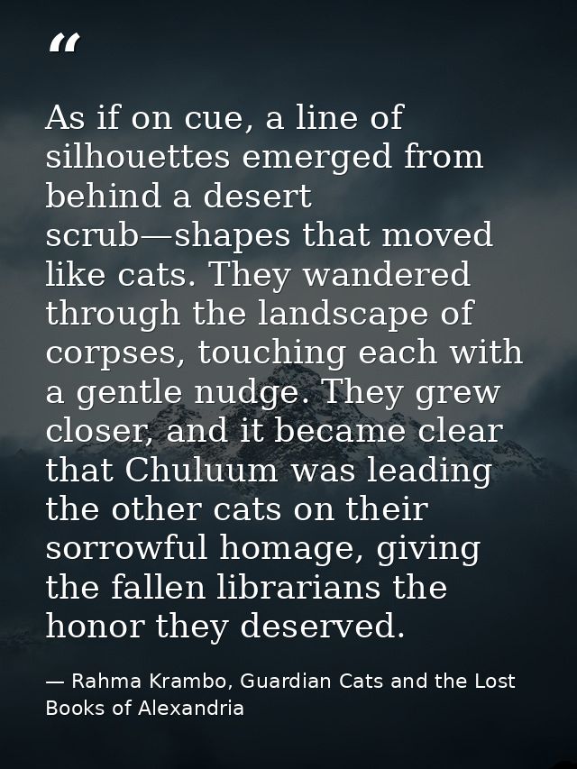 As if on cue, a line of silhouettes emerged from behind a desert scrub—shapes that moved like cats. They wandered throug — Rahma Krambo, Guardian Cats and the Lost Books of Alexandria