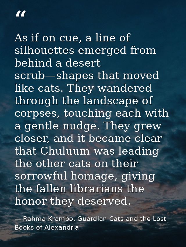 As if on cue, a line of silhouettes emerged from behind a desert scrub—shapes that moved like cats. They wandered throug — Rahma Krambo, Guardian Cats and the Lost Books of Alexandria