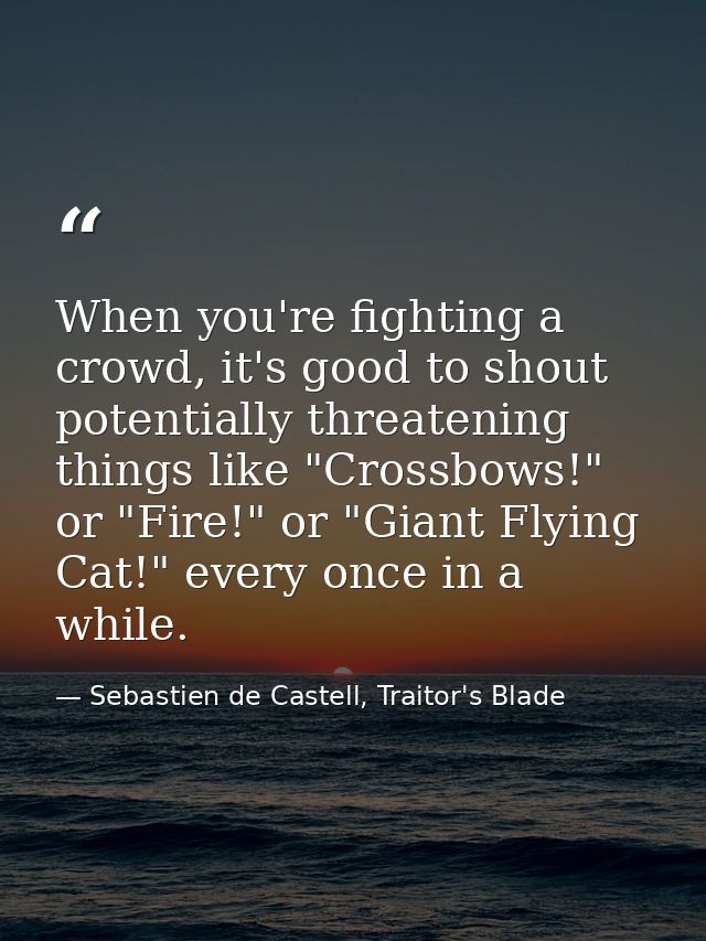 When you're fighting a crowd, it's good to shout potentially threatening things like "Crossbows!" or "Fire!" or "Giant F — Sebastien de Castell, Traitor's Blade