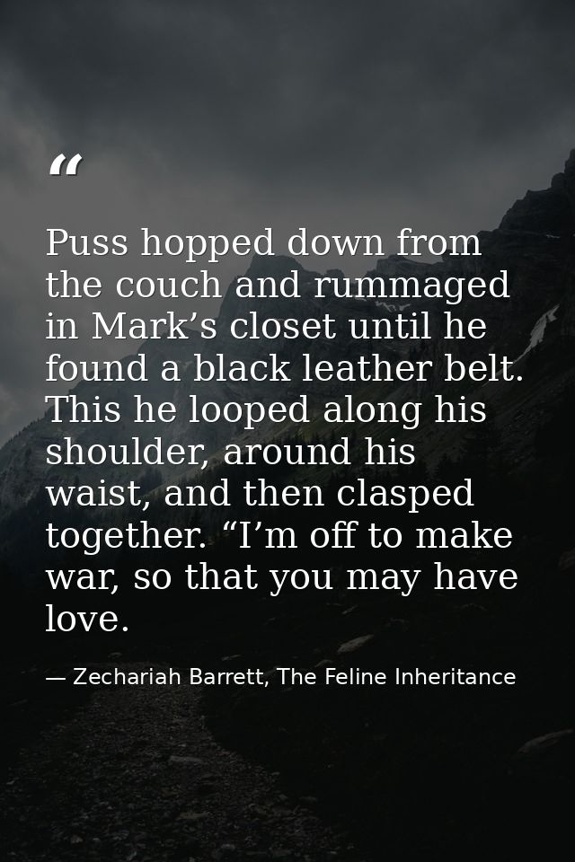 Puss hopped down from the couch and rummaged in Mark’s closet until he found a black leather belt. This he looped along  — Zechariah Barrett, The Feline Inheritance
