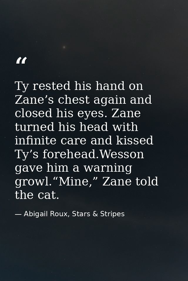Ty rested his hand on Zane’s chest again and closed his eyes. Zane turned his head with infinite care and kissed Ty’s fo — Abigail Roux, Stars & Stripes