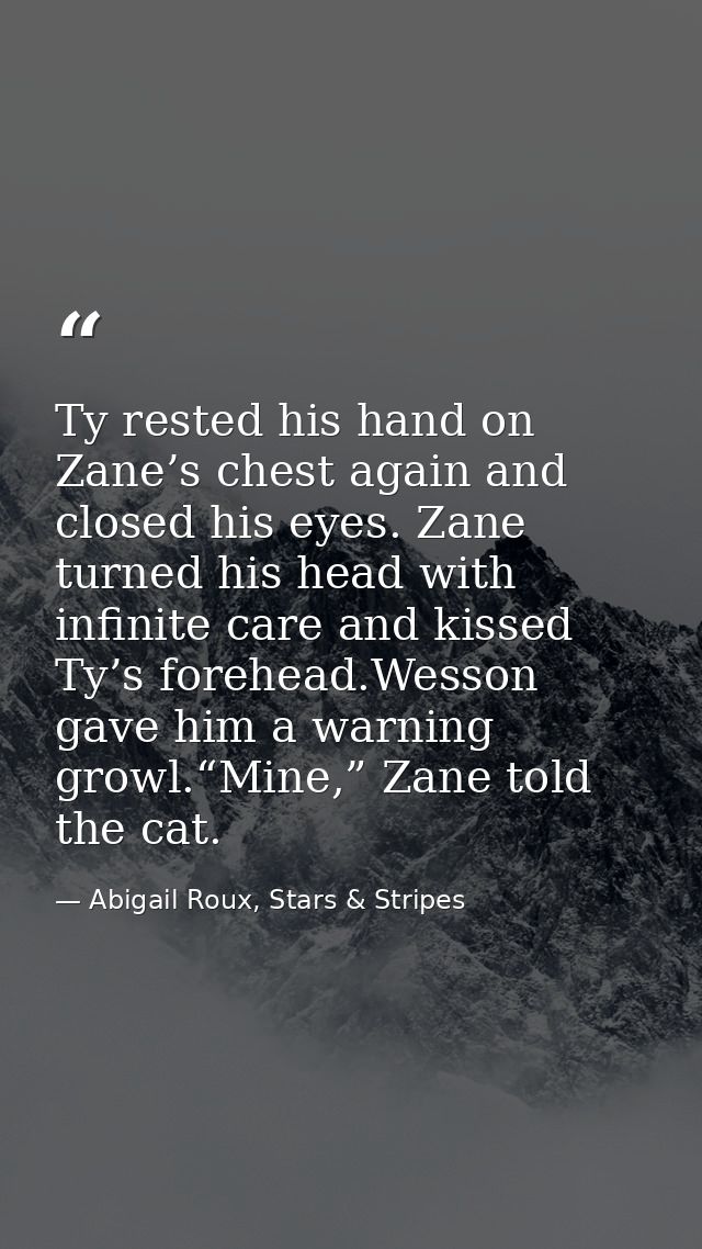 Ty rested his hand on Zane’s chest again and closed his eyes. Zane turned his head with infinite care and kissed Ty’s fo — Abigail Roux, Stars & Stripes