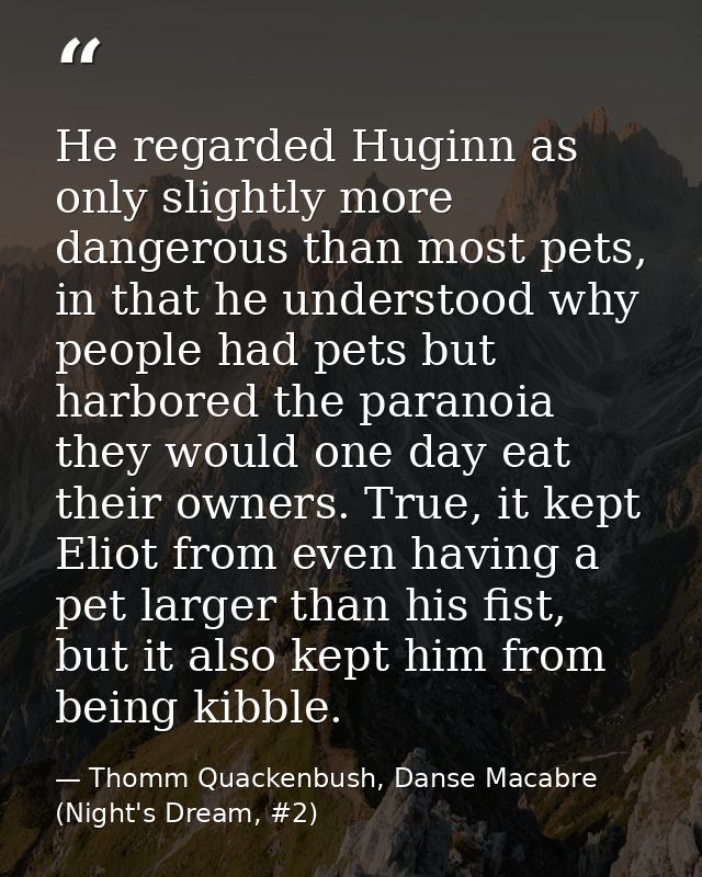 He regarded Huginn as only slightly more dangerous than most pets, in that he understood why people had pets but harbore — Thomm Quackenbush, Danse Macabre (Night's Dream, #2)