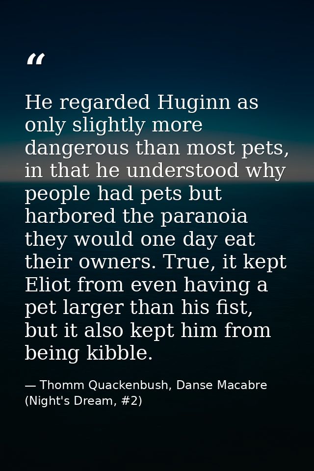 He regarded Huginn as only slightly more dangerous than most pets, in that he understood why people had pets but harbore — Thomm Quackenbush, Danse Macabre (Night's Dream, #2)