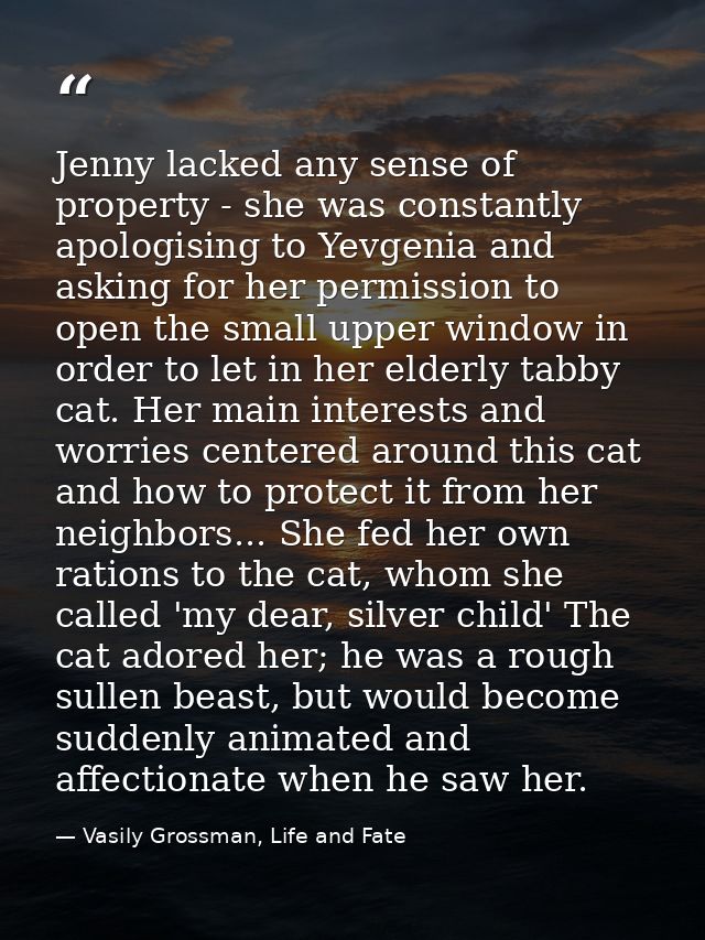 Jenny lacked any sense of property - she was constantly apologising to Yevgenia and asking for her permission to open th — Vasily Grossman, Life and Fate