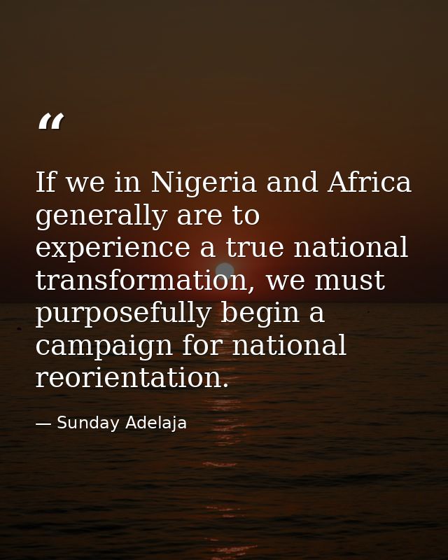 If we in Nigeria and Africa generally are to experience a true national transformation, we must purposefully begin a cam — Sunday Adelaja