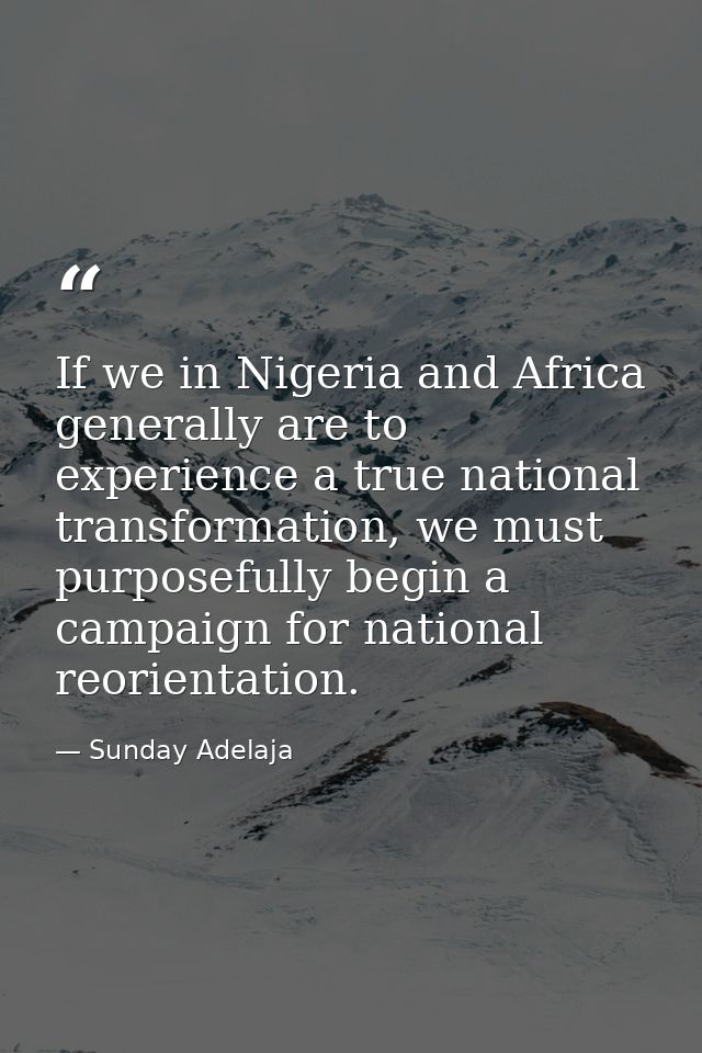 If we in Nigeria and Africa generally are to experience a true national transformation, we must purposefully begin a cam — Sunday Adelaja