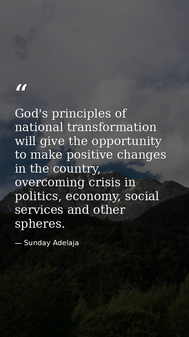 God's principles of national transformation will give the opportunity to make positive changes in the country, overcomin — Sunday Adelaja
