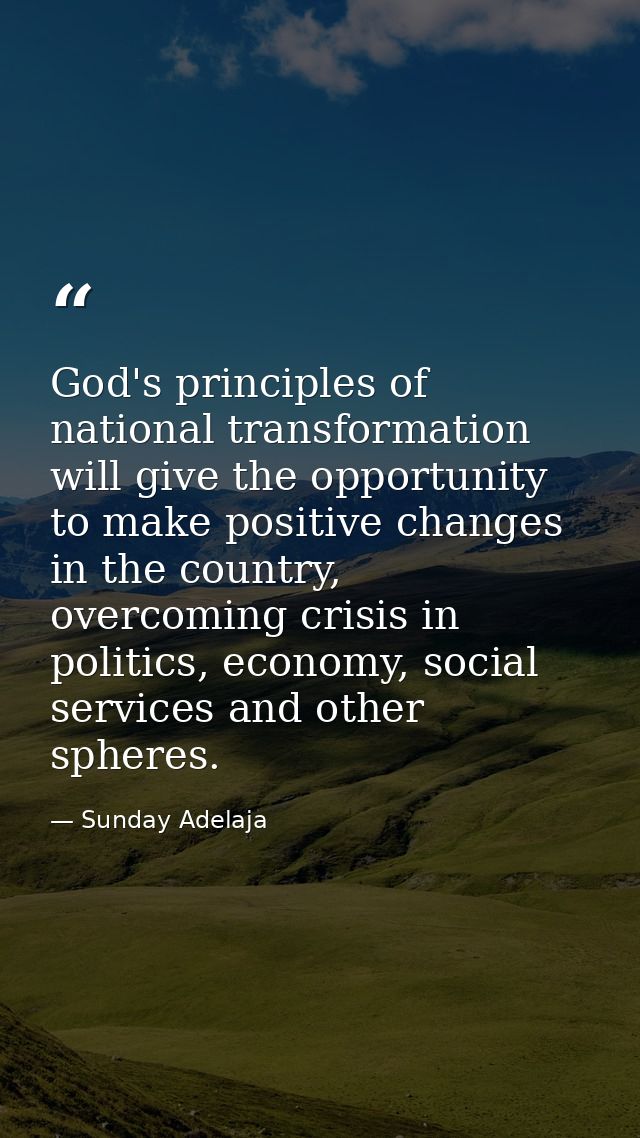 God's principles of national transformation will give the opportunity to make positive changes in the country, overcomin — Sunday Adelaja