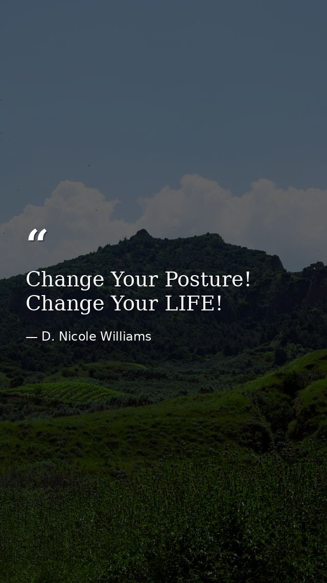Change Your Posture! Change Your LIFE! — D. Nicole Williams