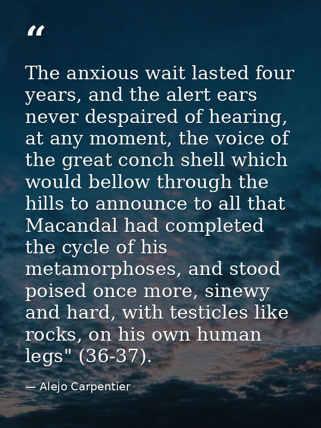 The anxious wait lasted four years, and the alert ears never despaired of hearing, at any moment, the voice of the great — Alejo Carpentier