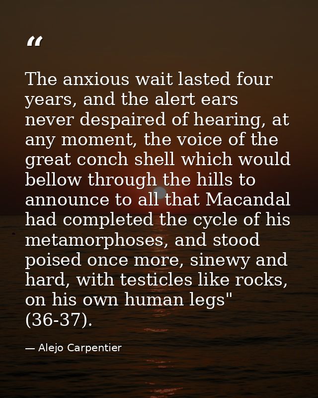 The anxious wait lasted four years, and the alert ears never despaired of hearing, at any moment, the voice of the great — Alejo Carpentier
