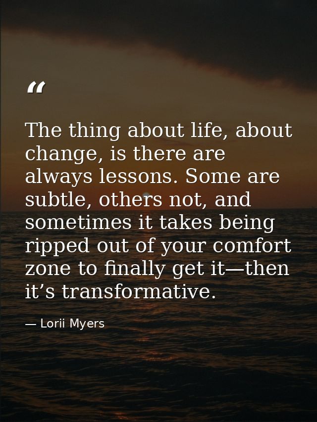The thing about life, about change, is there are always lessons. Some are subtle, others not, and sometimes it takes bei — Lorii Myers