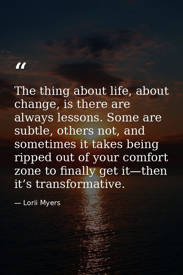 The thing about life, about change, is there are always lessons. Some are subtle, others not, and sometimes it takes bei — Lorii Myers