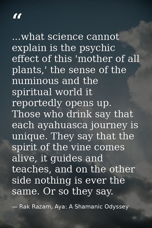 ...what science cannot explain is the psychic effect of this 'mother of all plants,' the sense of the numinous and the s — Rak Razam, Aya: A Shamanic Odyssey