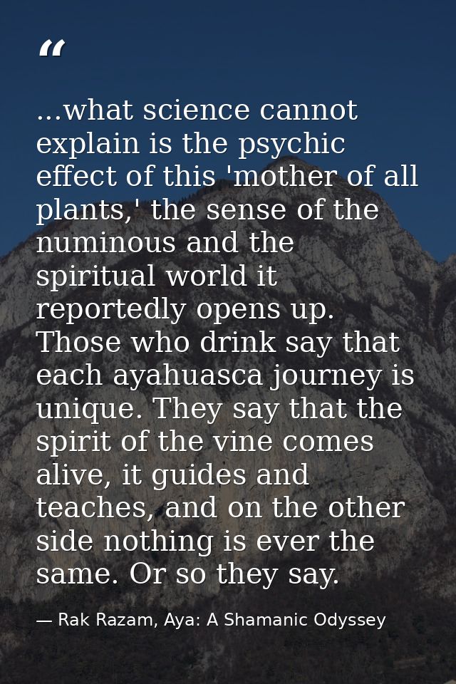 ...what science cannot explain is the psychic effect of this 'mother of all plants,' the sense of the numinous and the s — Rak Razam, Aya: A Shamanic Odyssey