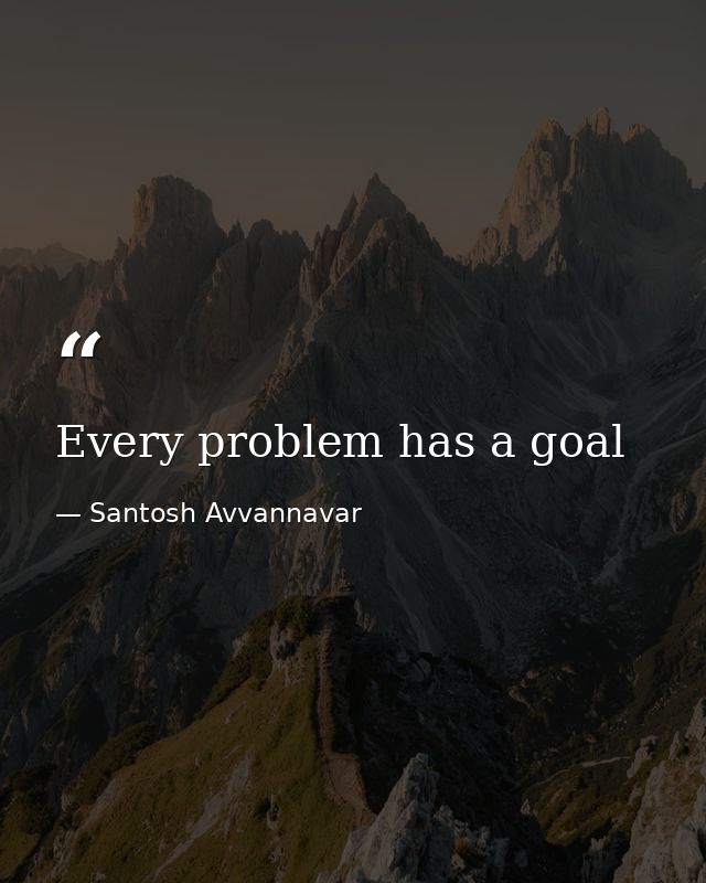 Every problem has a goal — Santosh Avvannavar