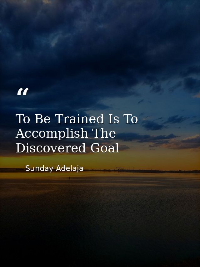 To Be Trained Is To Accomplish The Discovered Goal — Sunday Adelaja