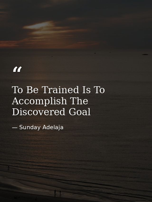 To Be Trained Is To Accomplish The Discovered Goal — Sunday Adelaja