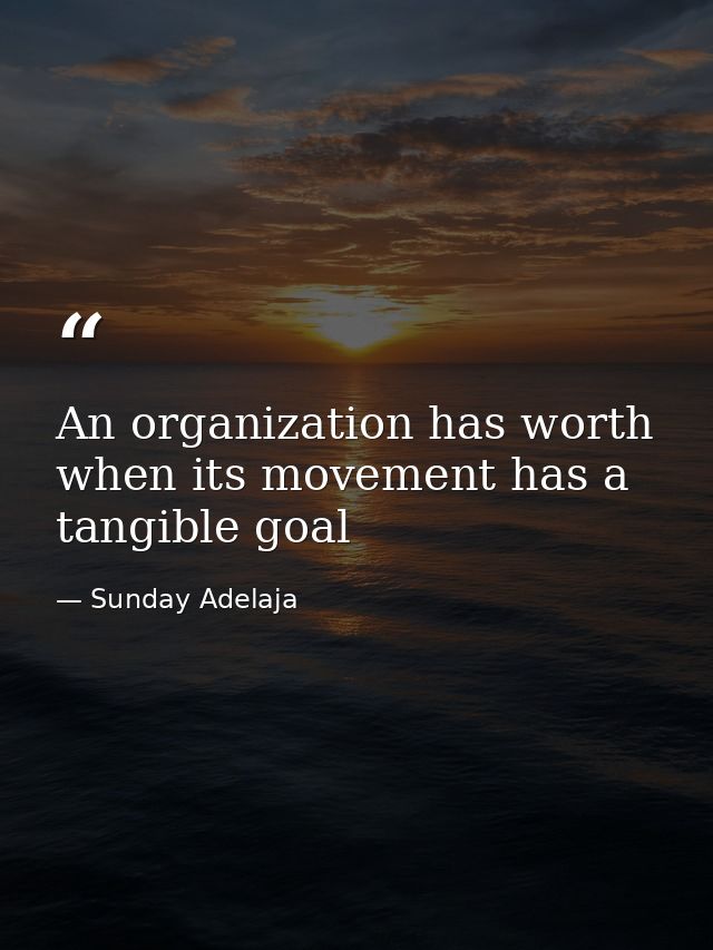 An organization has worth when its movement has a tangible goal — Sunday Adelaja