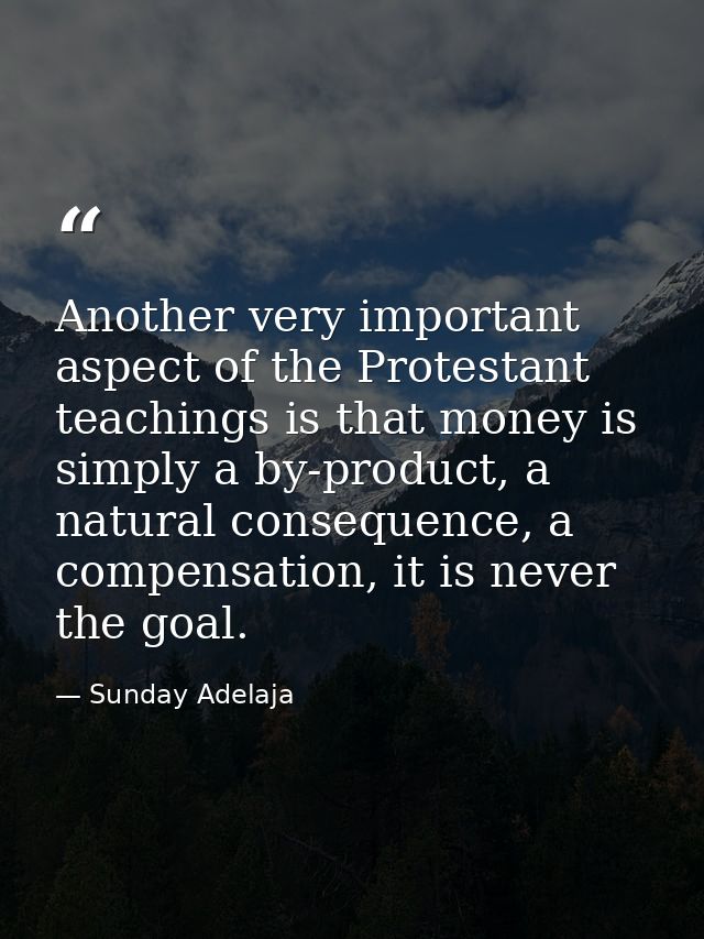 Another very important aspect of the Protestant teachings is that money is simply a by-product, a natural consequence, a — Sunday Adelaja