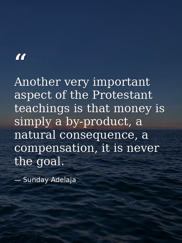 Another very important aspect of the Protestant teachings is that money is simply a by-product, a natural consequence, a — Sunday Adelaja