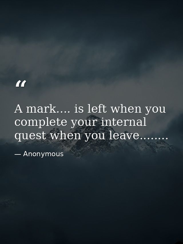 A mark.... is left when you complete your internal quest when you leave........ — Anonymous
