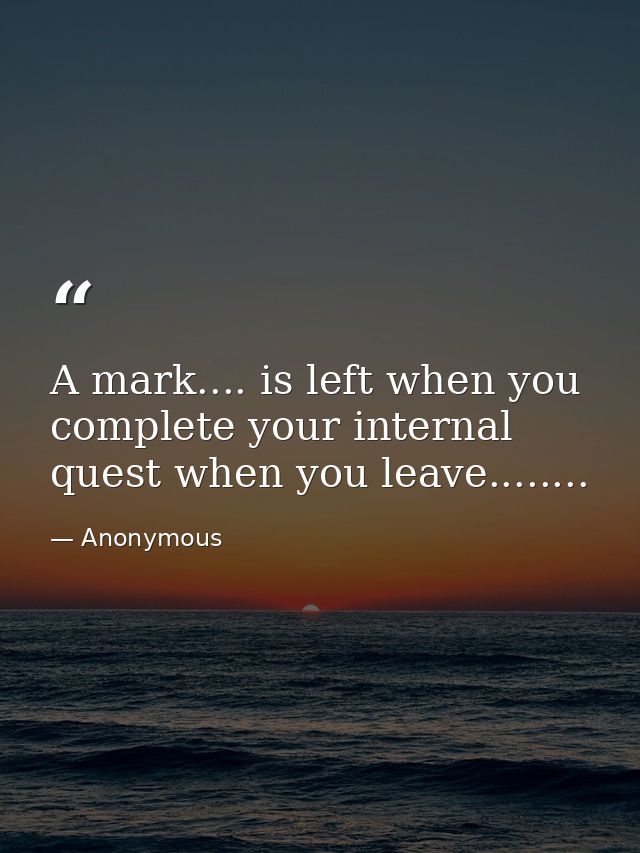 A mark.... is left when you complete your internal quest when you leave........ — Anonymous