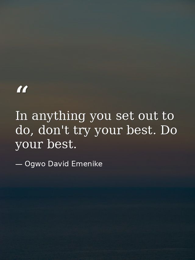 In anything you set out to do, don't try your best. Do your best. — Ogwo David Emenike