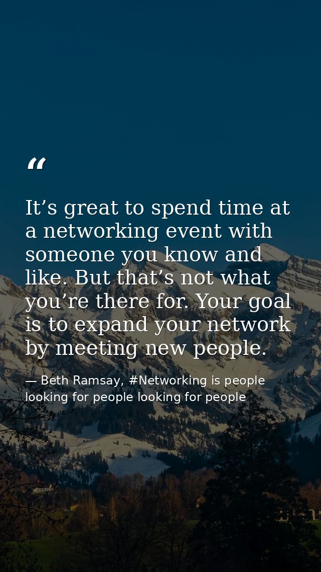 It’s great to spend time at a networking event with someone you know and like. But that’s not what you’re there for. You — Beth Ramsay, #Networking is people looking for people looking for people