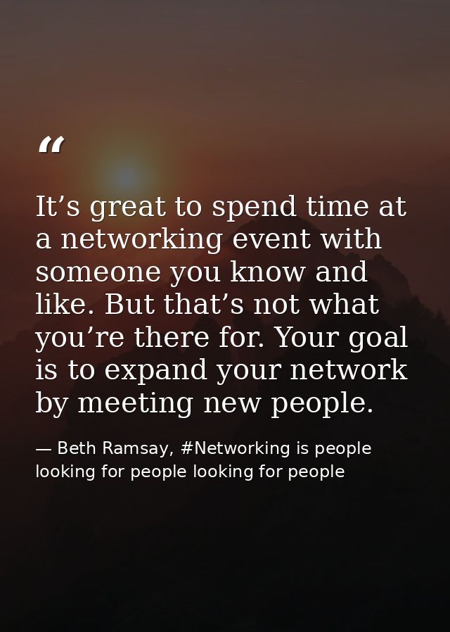 It’s great to spend time at a networking event with someone you know and like. But that’s not what you’re there for. You — Beth Ramsay, #Networking is people looking for people looking for people
