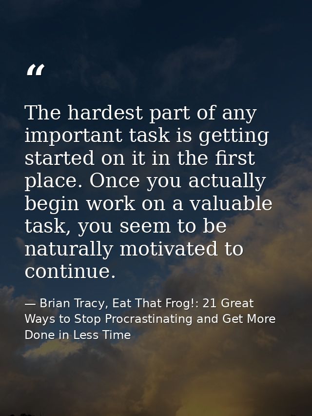 The hardest part of any important task is getting started on it in the first place. Once you actually begin work on a va — Brian Tracy, Eat That Frog!: 21 Great Ways to Stop Procrastinating and Get More Done in Less Time