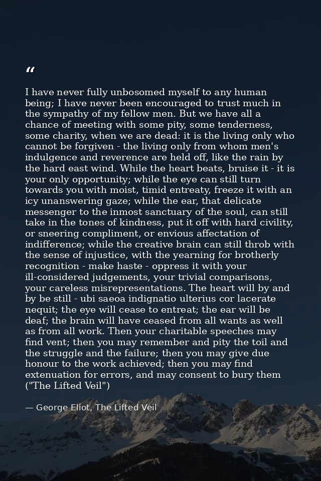 I have never fully unbosomed myself to any human being; I have never been encouraged to trust much in the sympathy of my — George Eliot, The Lifted Veil