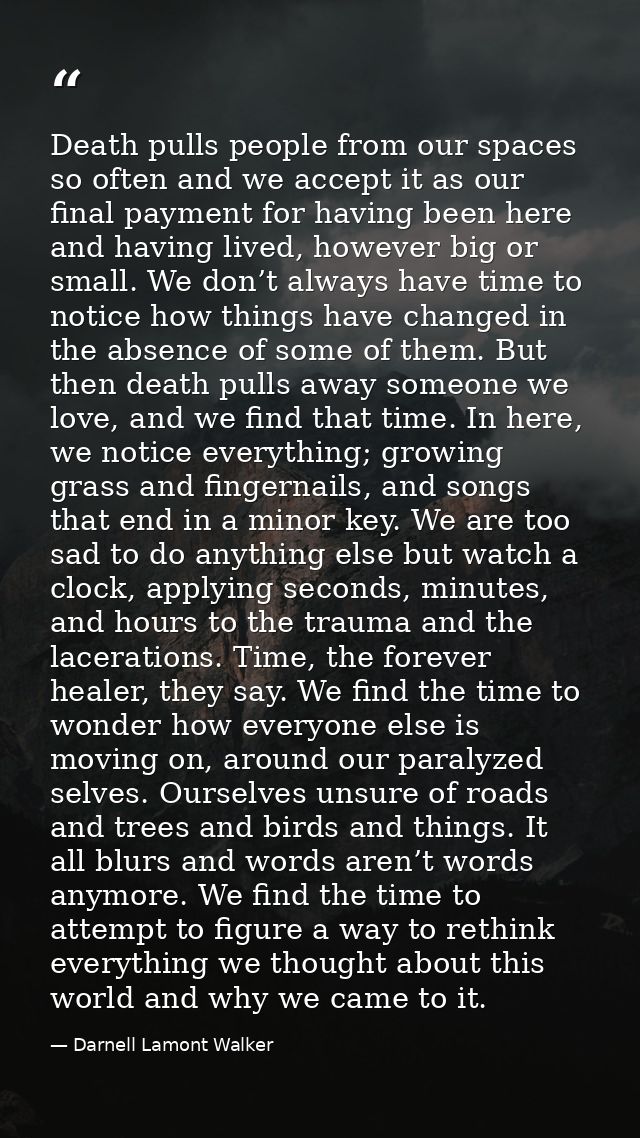 Death pulls people from our spaces so often and we accept it as our final payment for having been here and having lived, — Darnell Lamont Walker