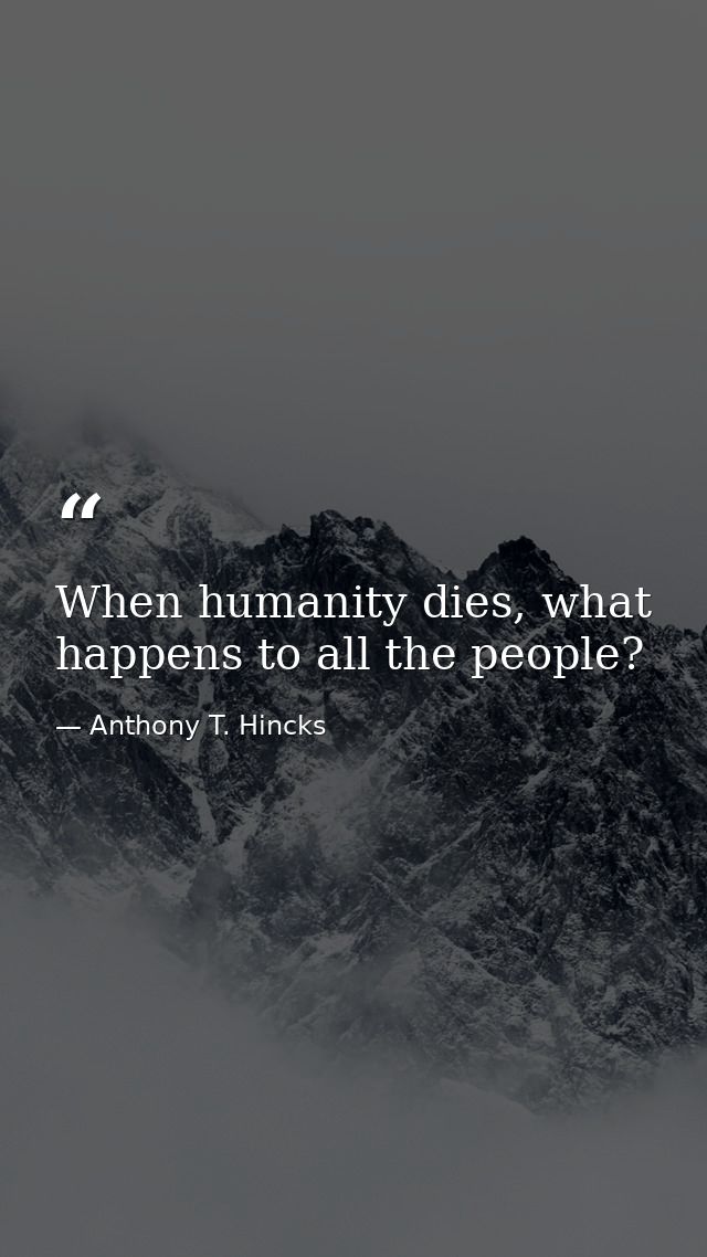 When humanity dies, what happens to all the people? — Anthony T. Hincks