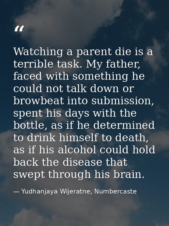 Watching a parent die is a terrible task. My father, faced with something he could not talk down or browbeat into submis — Yudhanjaya Wijeratne, Numbercaste