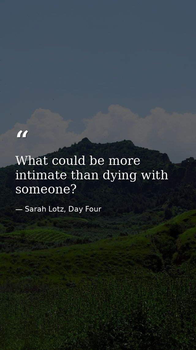 What could be more intimate than dying with someone? — Sarah Lotz, Day Four