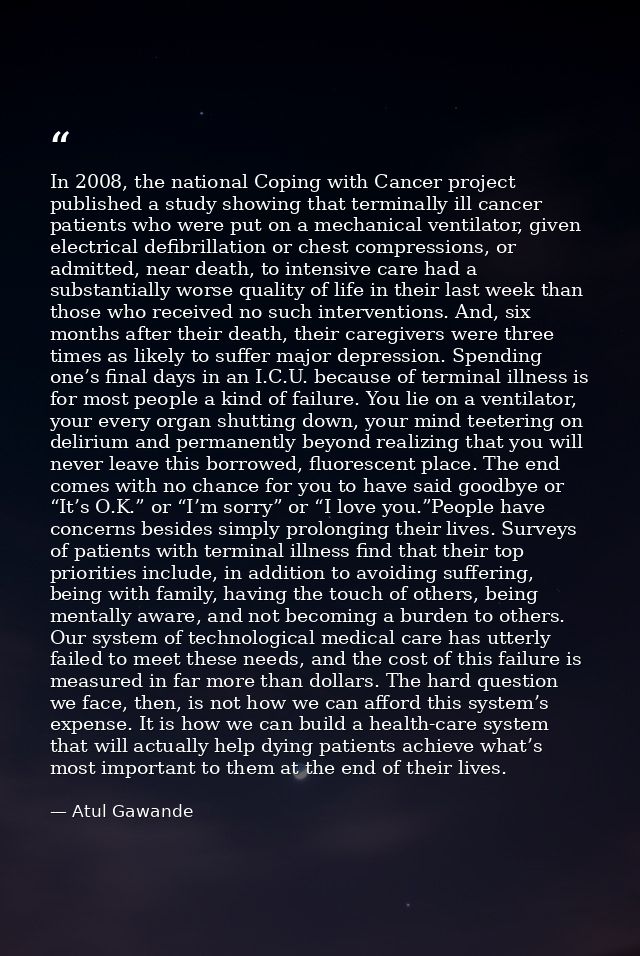 In 2008, the national Coping with Cancer project published a study showing that terminally ill cancer patients who were  — Atul Gawande