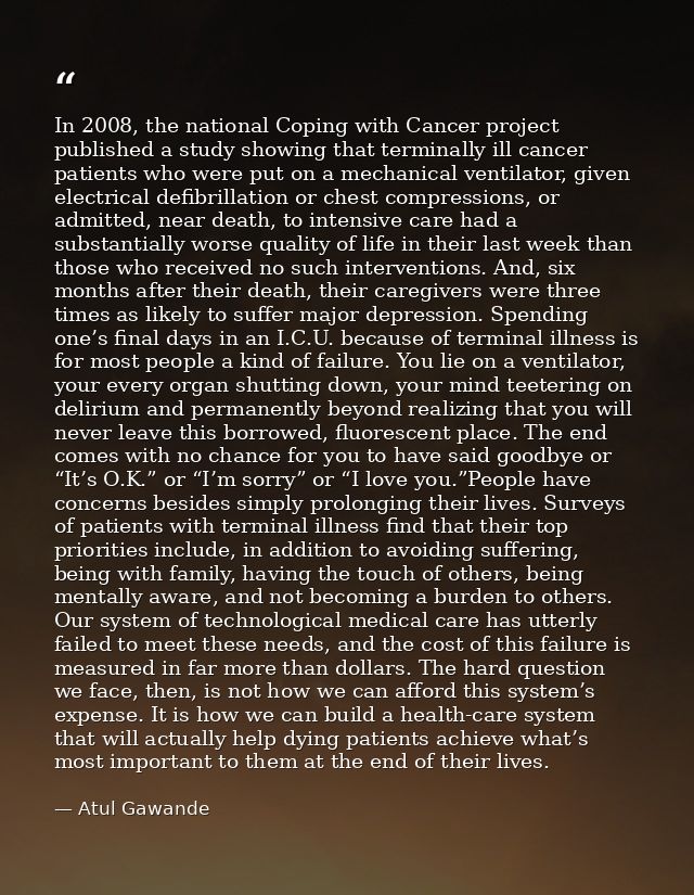 In 2008, the national Coping with Cancer project published a study showing that terminally ill cancer patients who were  — Atul Gawande