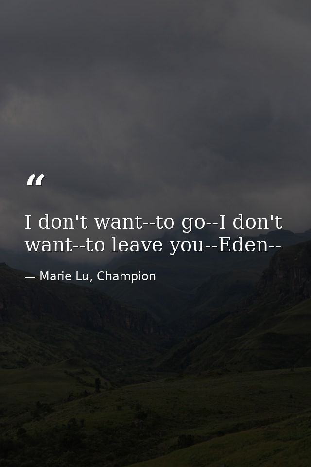 I don't want--to go--I don't want--to leave you--Eden-- — Marie Lu, Champion