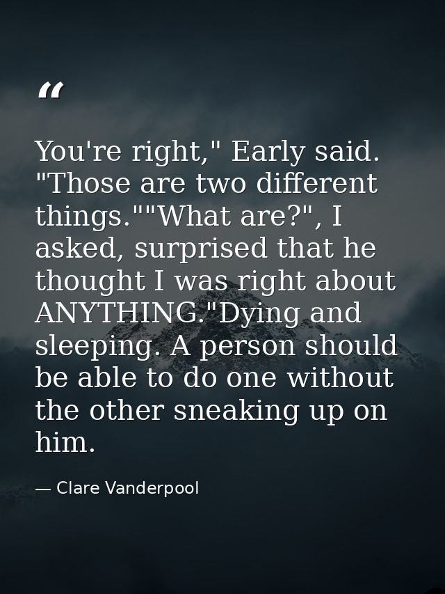 You're right," Early said. "Those are two different things.""What are?", I asked, surprised that he thought I was right  — Clare Vanderpool
