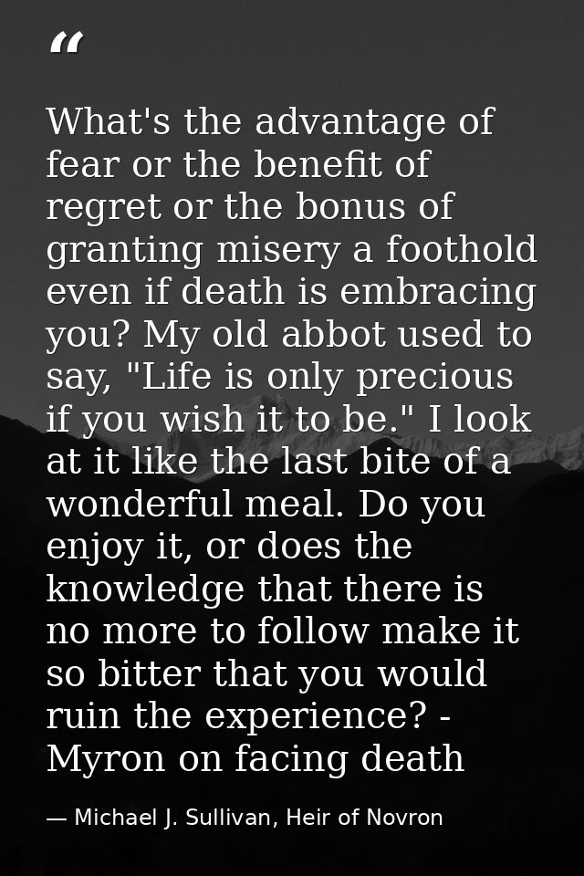 What's the advantage of fear or the benefit of regret or the bonus of granting misery a foothold even if death is embrac — Michael J. Sullivan, Heir of Novron
