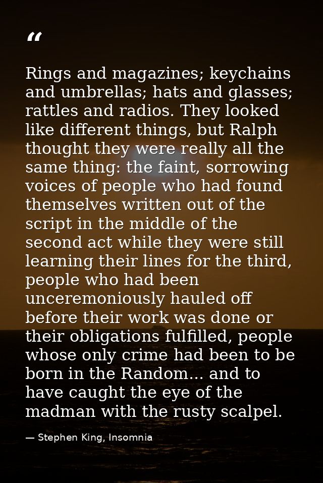 Rings and magazines; keychains and umbrellas; hats and glasses; rattles and radios. They looked like different things, b — Stephen King, Insomnia