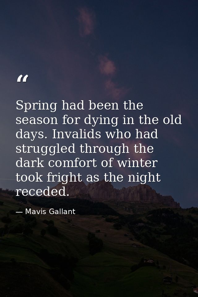 Spring had been the season for dying in the old days. Invalids who had struggled through the dark comfort of winter took — Mavis Gallant