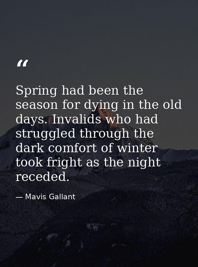 Spring had been the season for dying in the old days. Invalids who had struggled through the dark comfort of winter took — Mavis Gallant