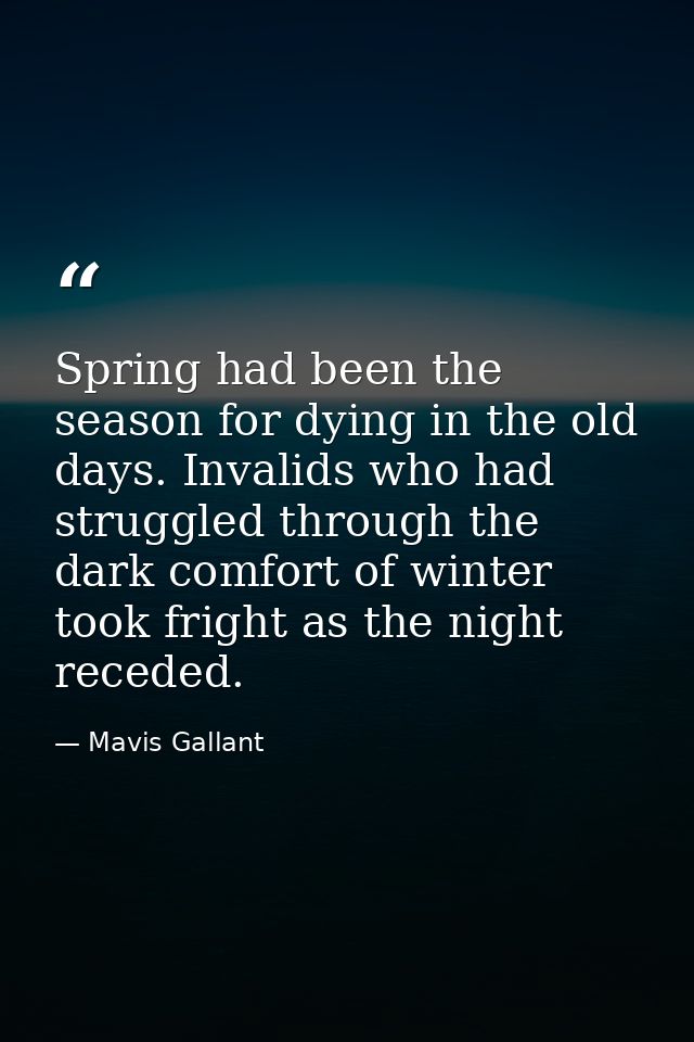 Spring had been the season for dying in the old days. Invalids who had struggled through the dark comfort of winter took — Mavis Gallant